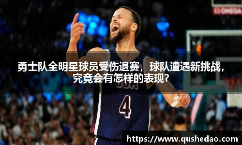 勇士队全明星球员受伤退赛，球队遭遇新挑战，究竟会有怎样的表现？