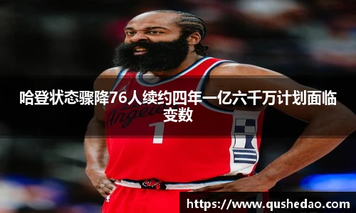 哈登状态骤降76人续约四年一亿六千万计划面临变数